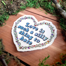 Load image into Gallery viewer, "Love is Such a Silly Thing to Hate" Vinyl Sticker