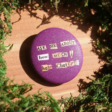 Load image into Gallery viewer, "Ask me about how much I hate ChatGPT!" Button Pin
