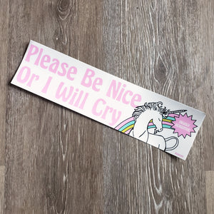 "Please Be Nice or I Will Cry" Bumper Sticker