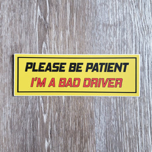 "Please Be Patient I'm a Bad Driver" Bumper Sticker