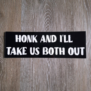 "Honk and I'll Take Us Both Out" Bumper Sticker