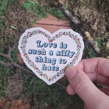 Load and play video in Gallery viewer, &quot;Love is Such a Silly Thing to Hate&quot; Vinyl Sticker
